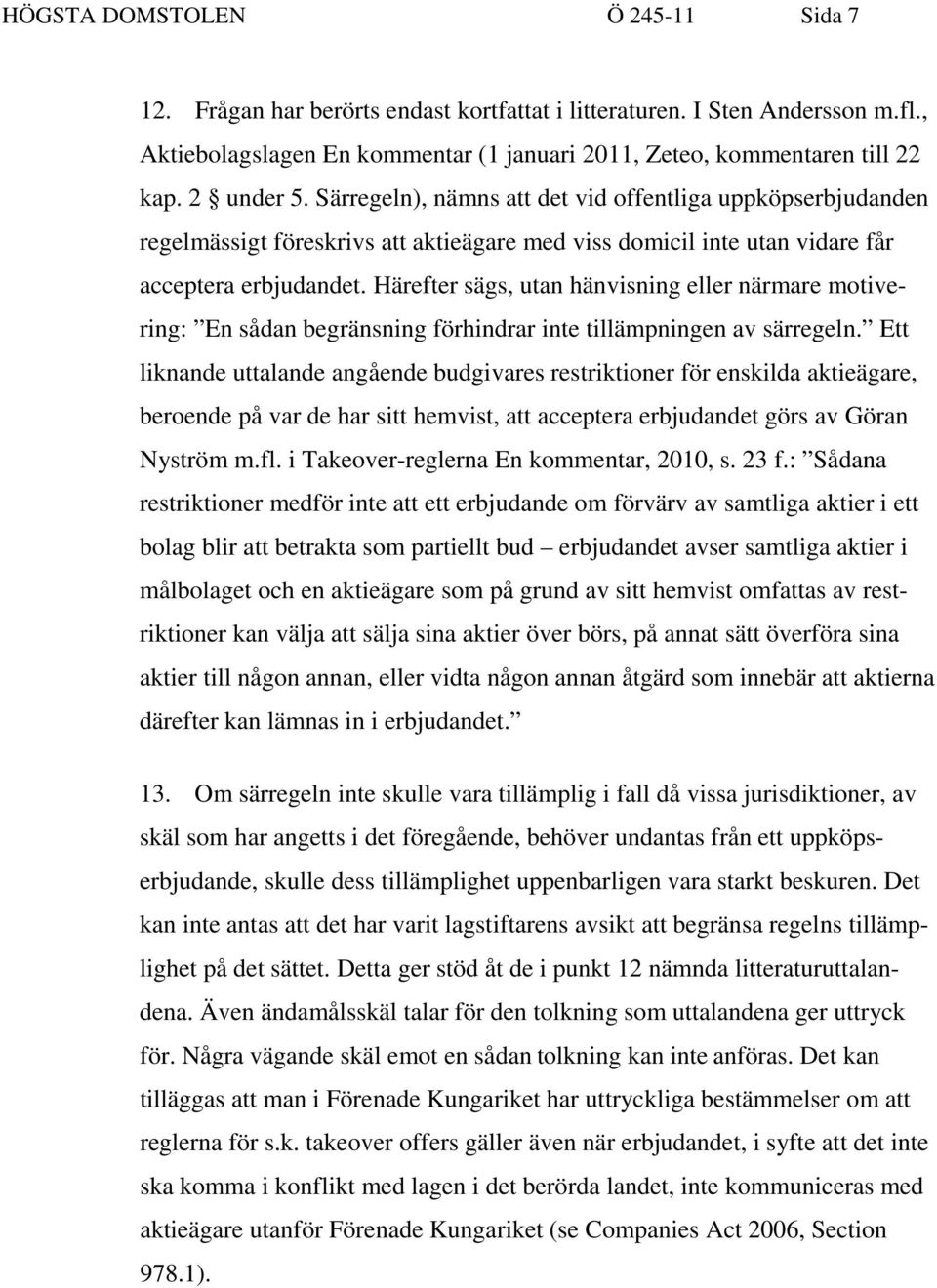 Härefter sägs, utan hänvisning eller närmare motivering: En sådan begränsning förhindrar inte tillämpningen av särregeln.