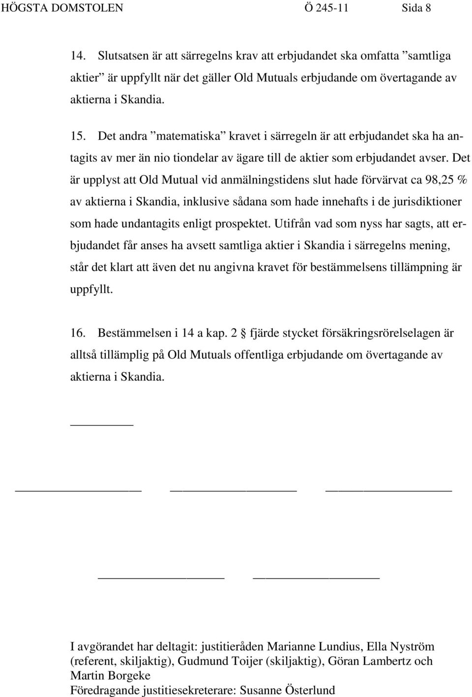 Det andra matematiska kravet i särregeln är att erbjudandet ska ha antagits av mer än nio tiondelar av ägare till de aktier som erbjudandet avser.