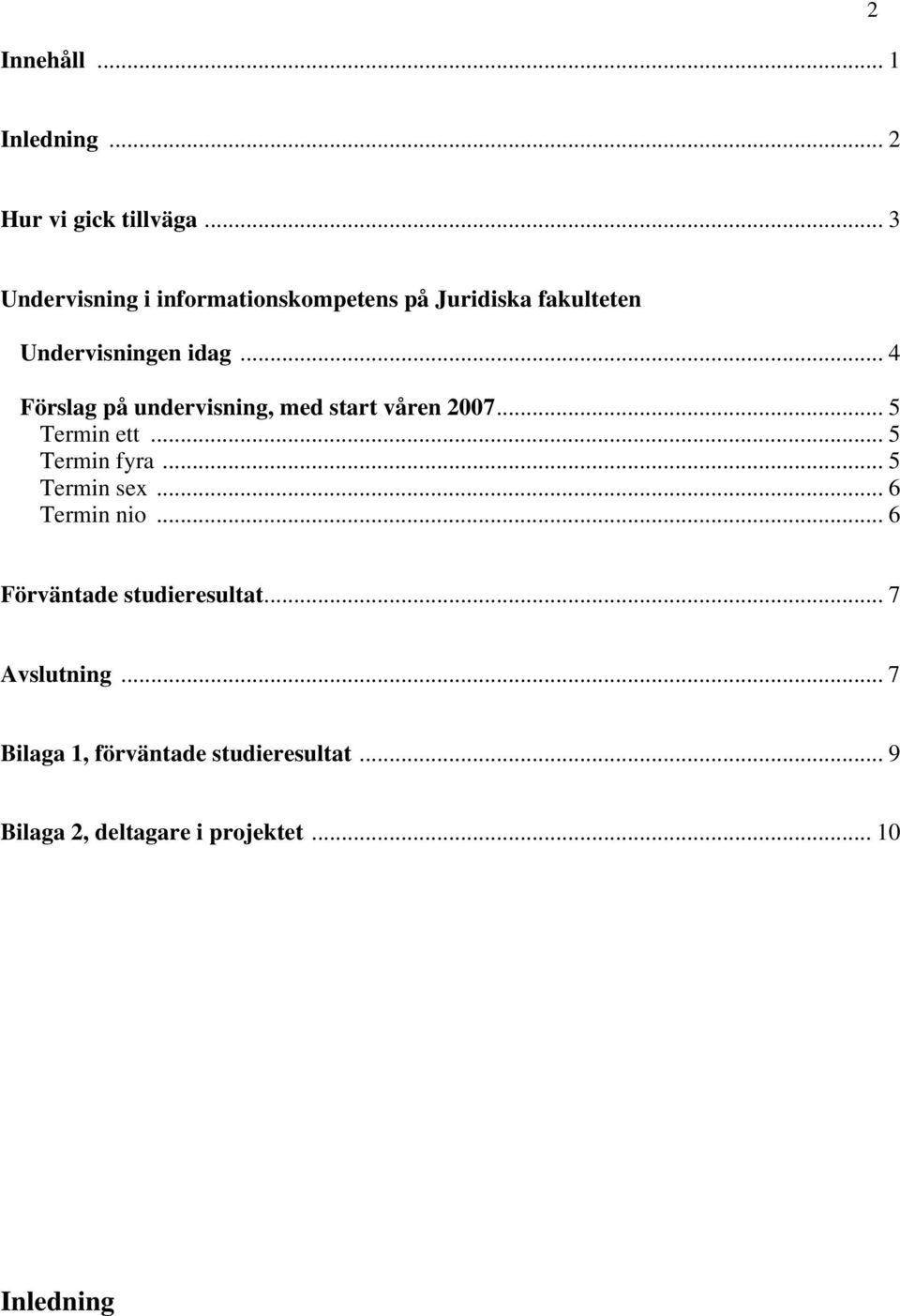 .. 4 Förslag på undervisning, med start våren 2007... 5 Termin ett... 5 Termin fyra... 5 Termin sex.