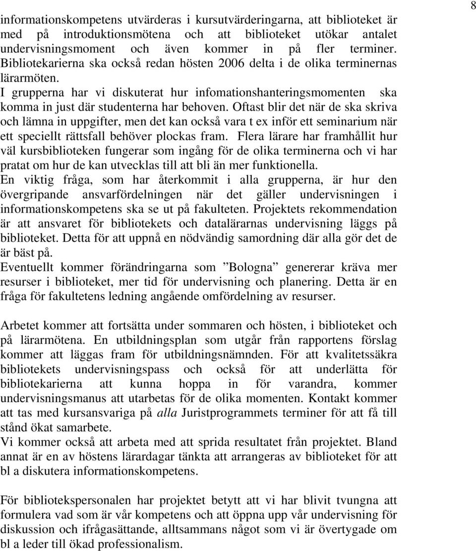 Oftast blir det när de ska skriva och lämna in uppgifter, men det kan också vara t ex inför ett seminarium när ett speciellt rättsfall behöver plockas fram.