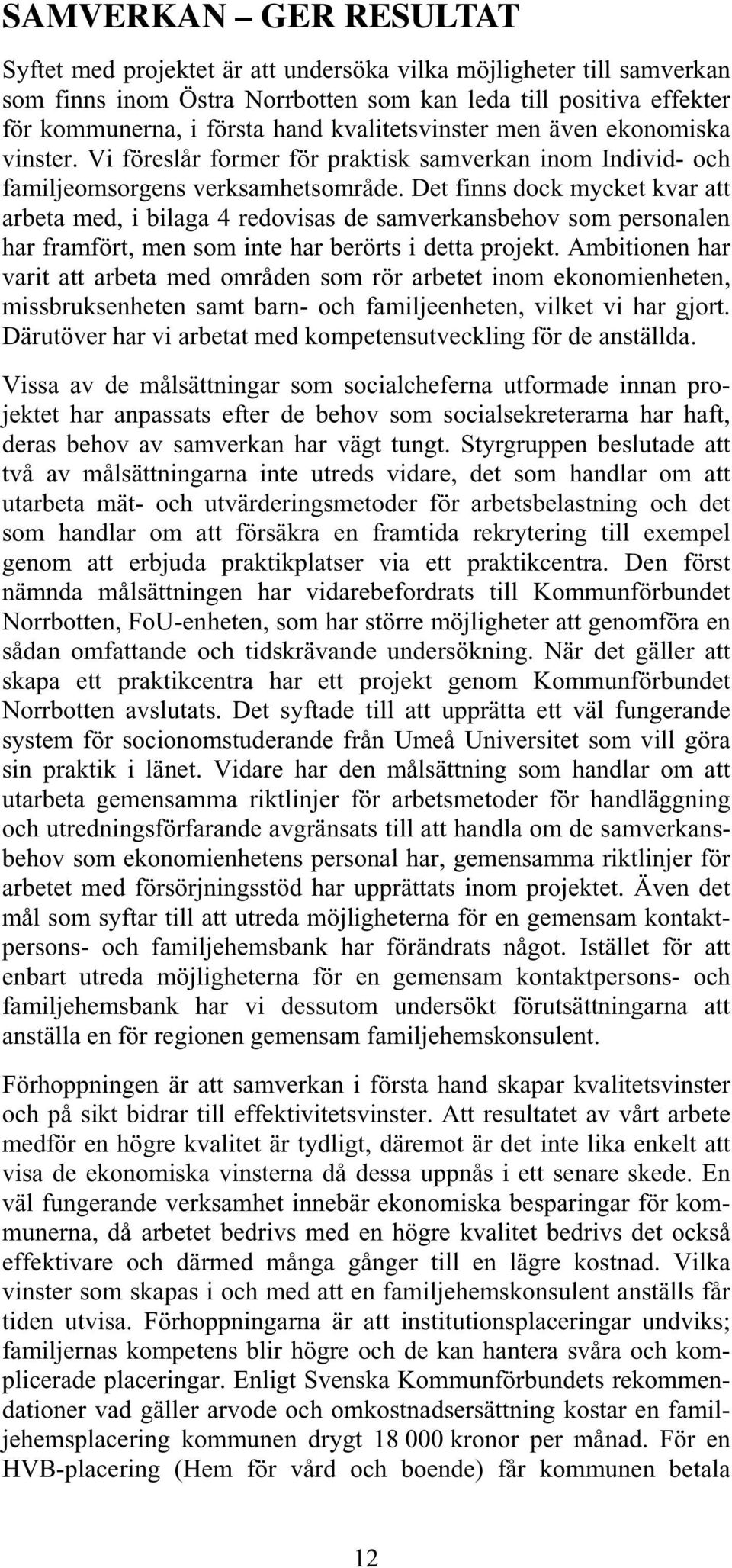 Det finns dock mycket kvar att arbeta med, i bilaga 4 redovisas de samverkansbehov som personalen har framfört, men som inte har berörts i detta projekt.