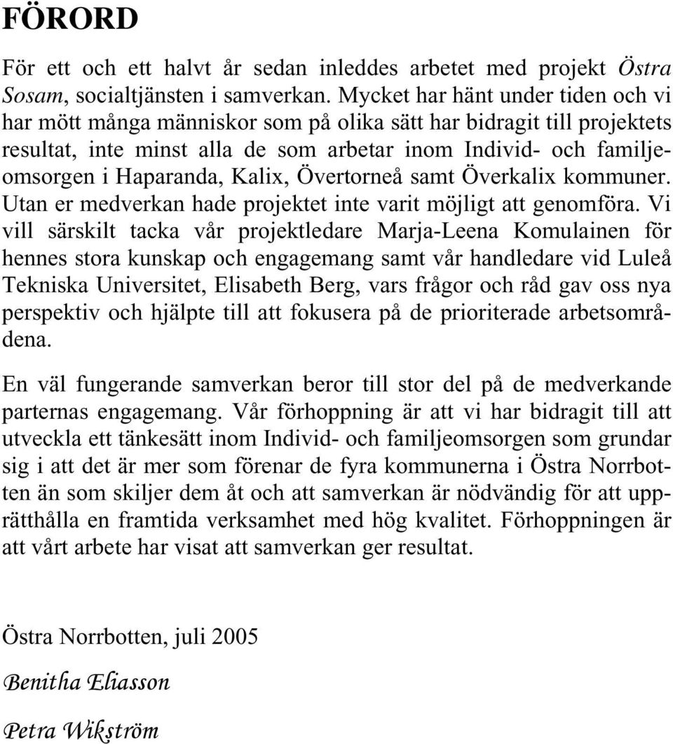 Kalix, Övertorneå samt Överkalix kommuner. Utan er medverkan hade projektet inte varit möjligt att genomföra.