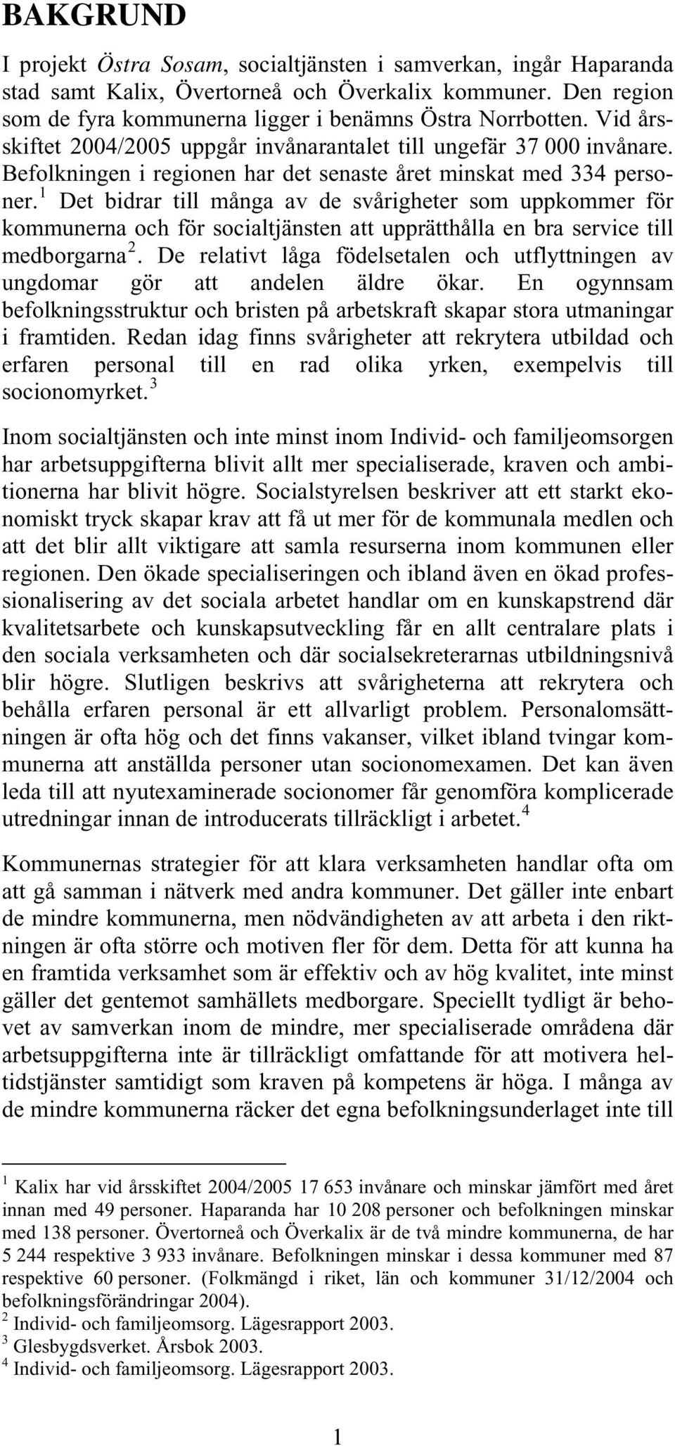 1 Det bidrar till många av de svårigheter som uppkommer för kommunerna och för socialtjänsten att upprätthålla en bra service till medborgarna 2.