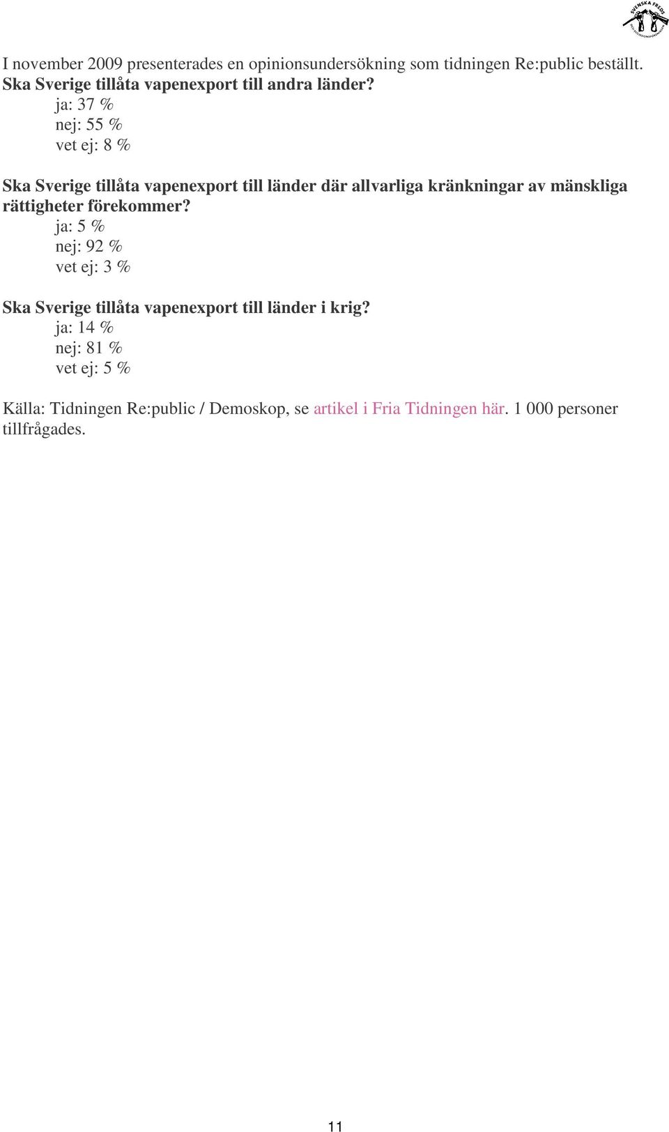 ja: 37 % nej: 55 % vet ej: 8 % Ska Sverige tillåta vapenexport till länder där allvarliga kränkningar av mänskliga