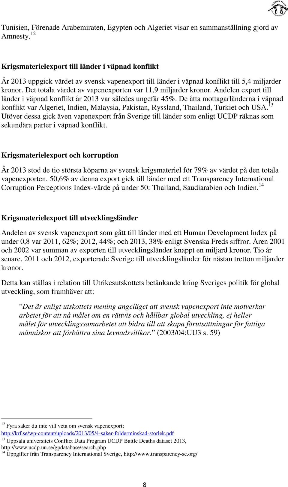 Det totala värdet av vapenexporten var 11,9 miljarder kronor. Andelen export till länder i väpnad konflikt år 2013 var således ungefär 45%.