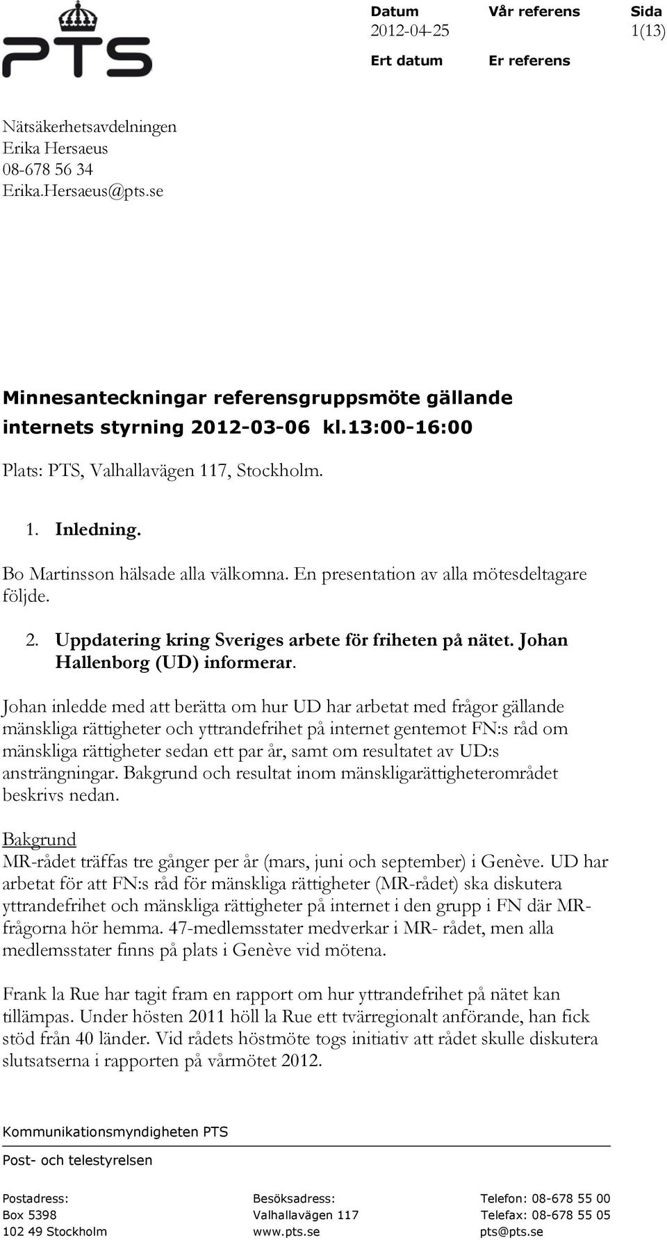 En presentation av alla mötesdeltagare följde. 2. Uppdatering kring Sveriges arbete för friheten på nätet. Johan Hallenborg (UD) informerar.
