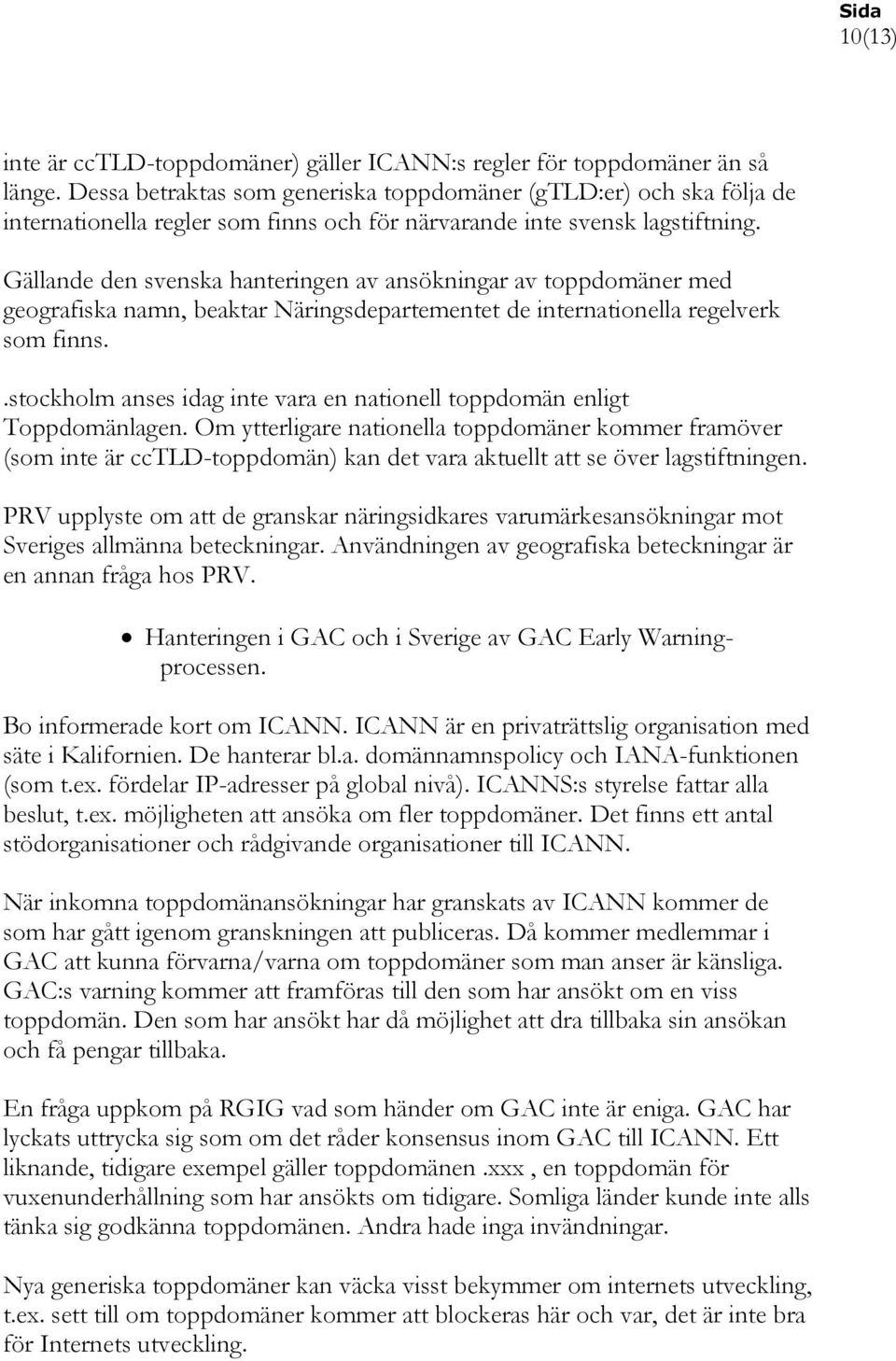 Gällande den svenska hanteringen av ansökningar av toppdomäner med geografiska namn, beaktar Näringsdepartementet de internationella regelverk som finns.