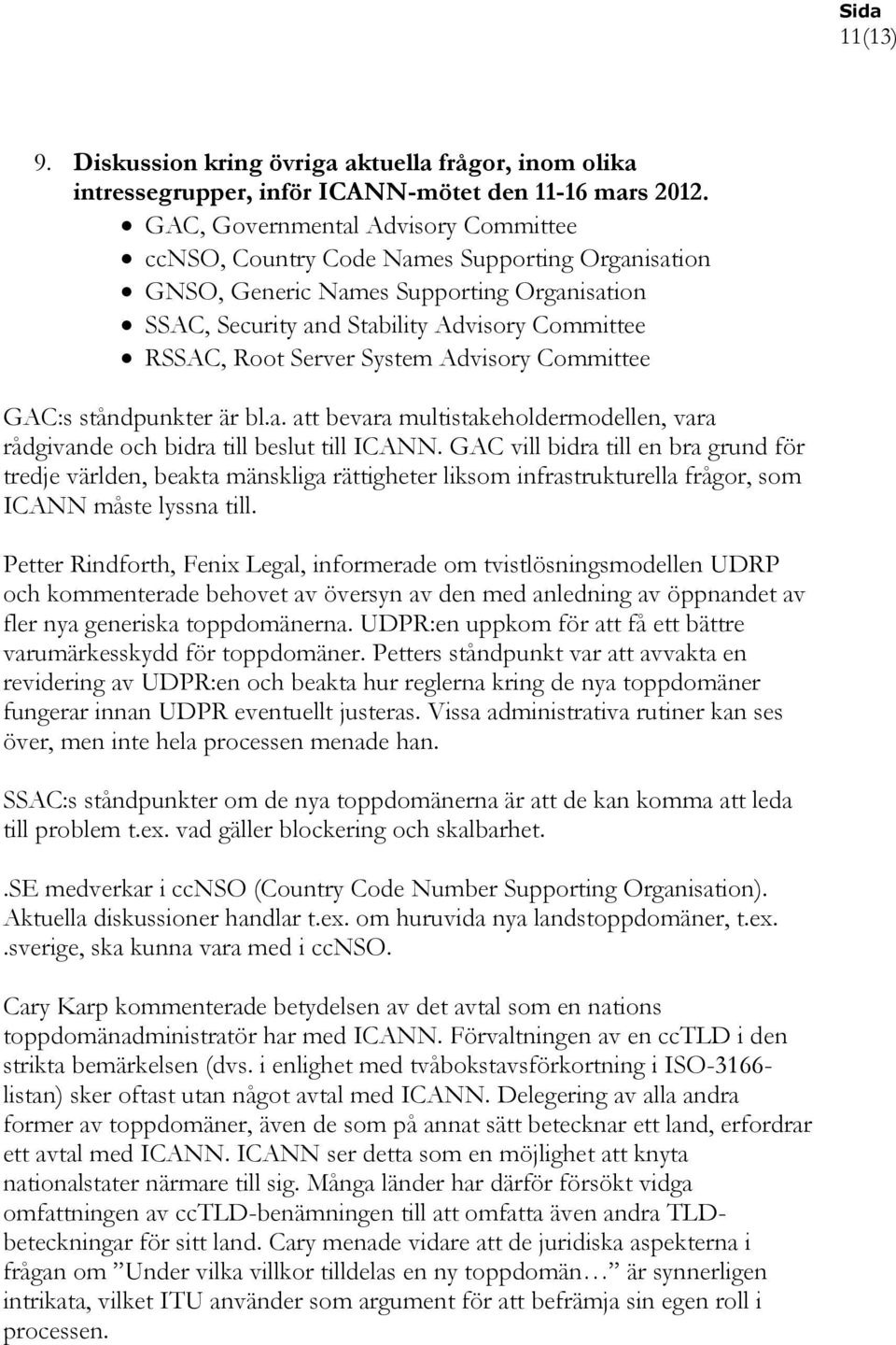 System Advisory Committee GAC:s ståndpunkter är bl.a. att bevara multistakeholdermodellen, vara rådgivande och bidra till beslut till ICANN.