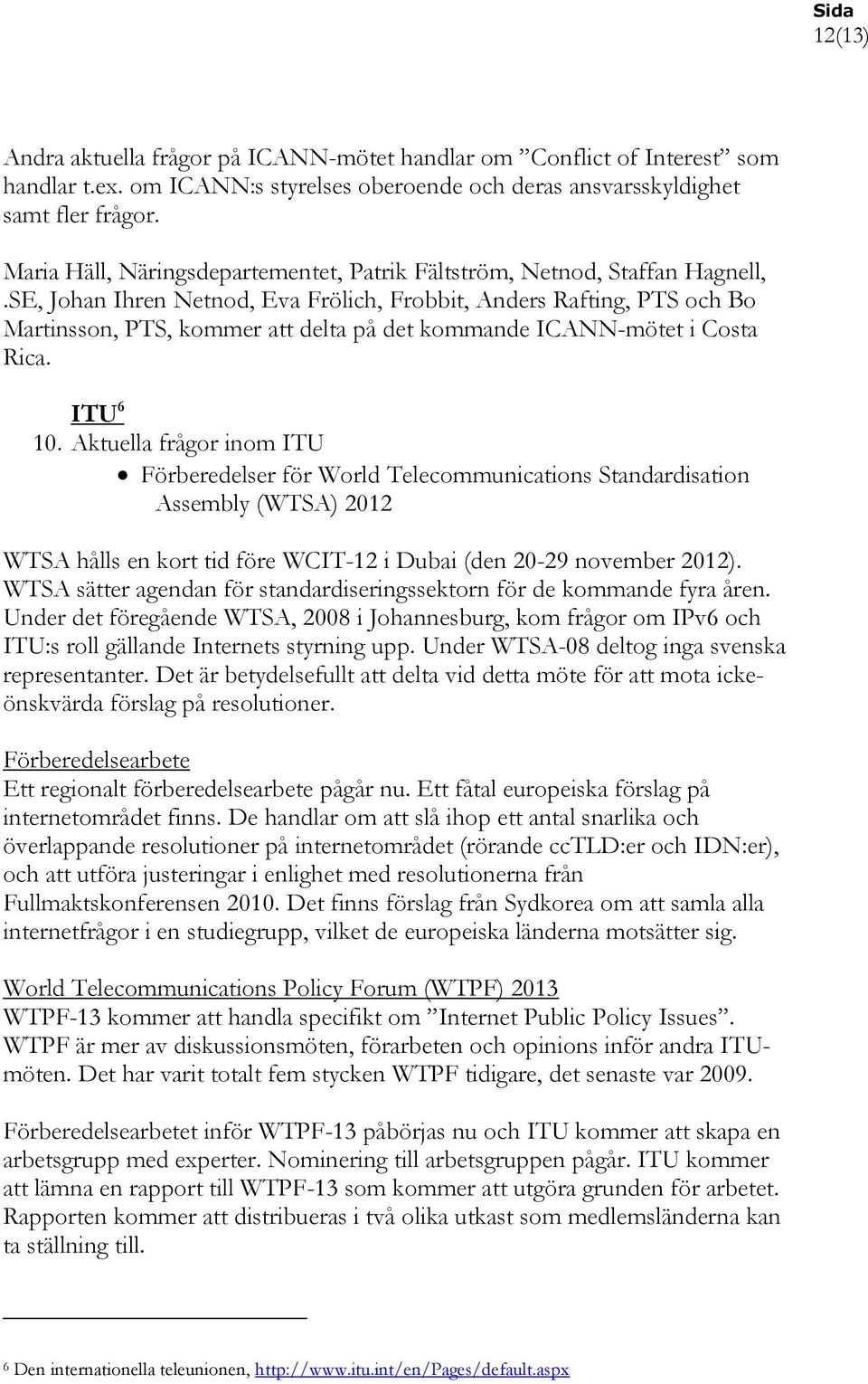 SE, Johan Ihren Netnod, Eva Frölich, Frobbit, Anders Rafting, PTS och Bo Martinsson, PTS, kommer att delta på det kommande ICANN-mötet i Costa Rica. ITU 6 10.