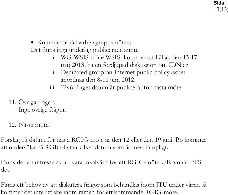 Nästa möte. Förslag på datum för nästa RGIG-möte är den 12 eller den 19 juni. Bo kommer att undersöka på RGIG-listan vilket datum som är mest lämpligt.