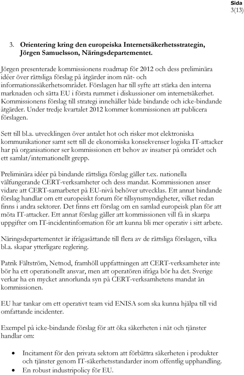 Förslagen har till syfte att stärka den interna marknaden och sätta EU i första rummet i diskussioner om internetsäkerhet.