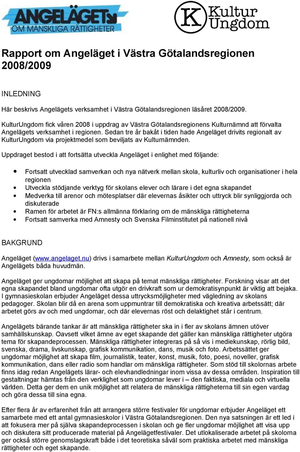 Sedan tre år bakåt i tiden hade Angeläget drivits regionalt av KulturUngdom via projektmedel som beviljats av Kulturnämnden.
