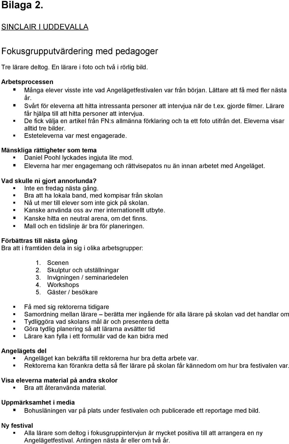 gjorde filmer. Lärare får hjälpa till att hitta personer att intervjua. De fick välja en artikel från FN:s allmänna förklaring och ta ett foto utifrån det. Eleverna visar alltid tre bilder.
