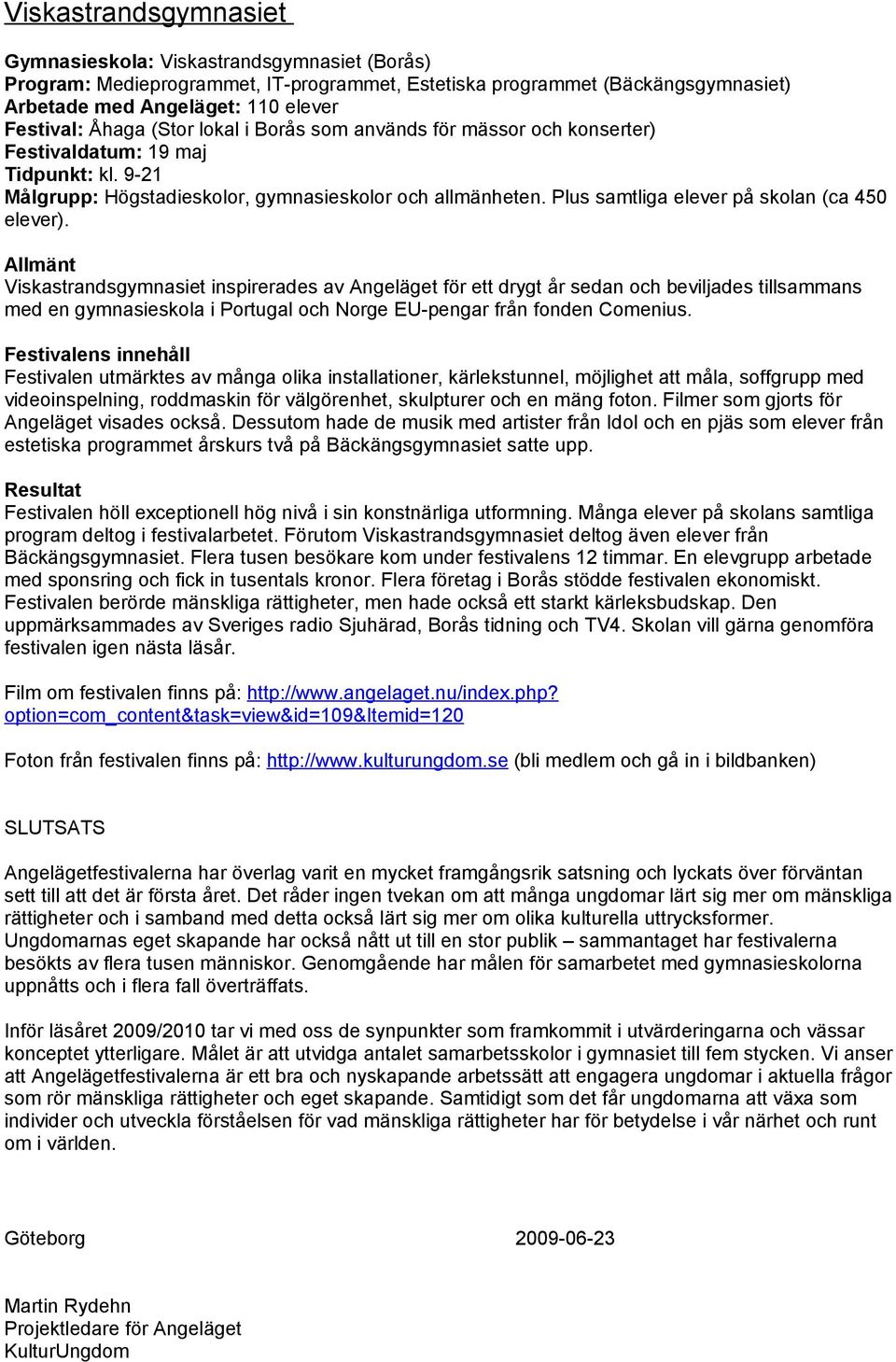 Plus samtliga elever på skolan (ca 450 elever).