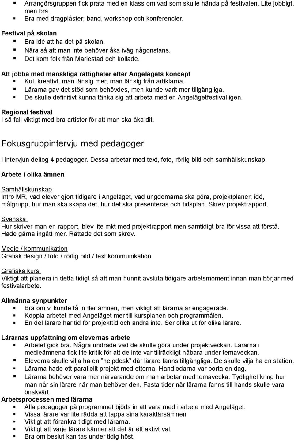 Att jobba med mänskliga rättigheter efter Angelägets koncept Kul, kreativt, man lär sig mer, man lär sig från artiklarna. Lärarna gav det stöd som behövdes, men kunde varit mer tillgängliga.