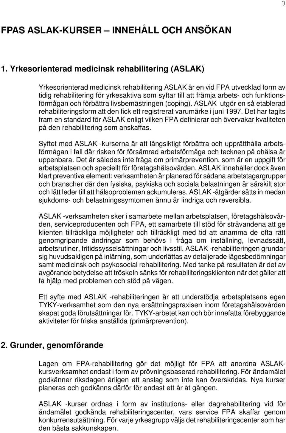 och funktionsförmågan och förbättra livsbemästringen (coping). ASLAK utgör en så etablerad rehabiliteringsform att den fick ett registrerat varumärke i juni 1997.