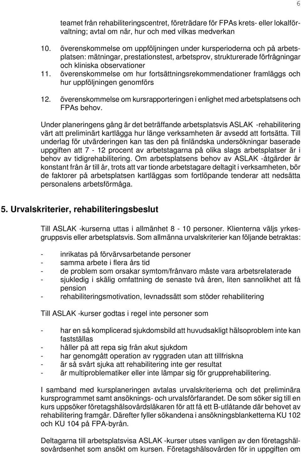 överenskommelse om hur fortsättningsrekommendationer framläggs och hur uppföljningen genomförs 12. överenskommelse om kursrapporteringen i enlighet med arbetsplatsens och FPAs behov.