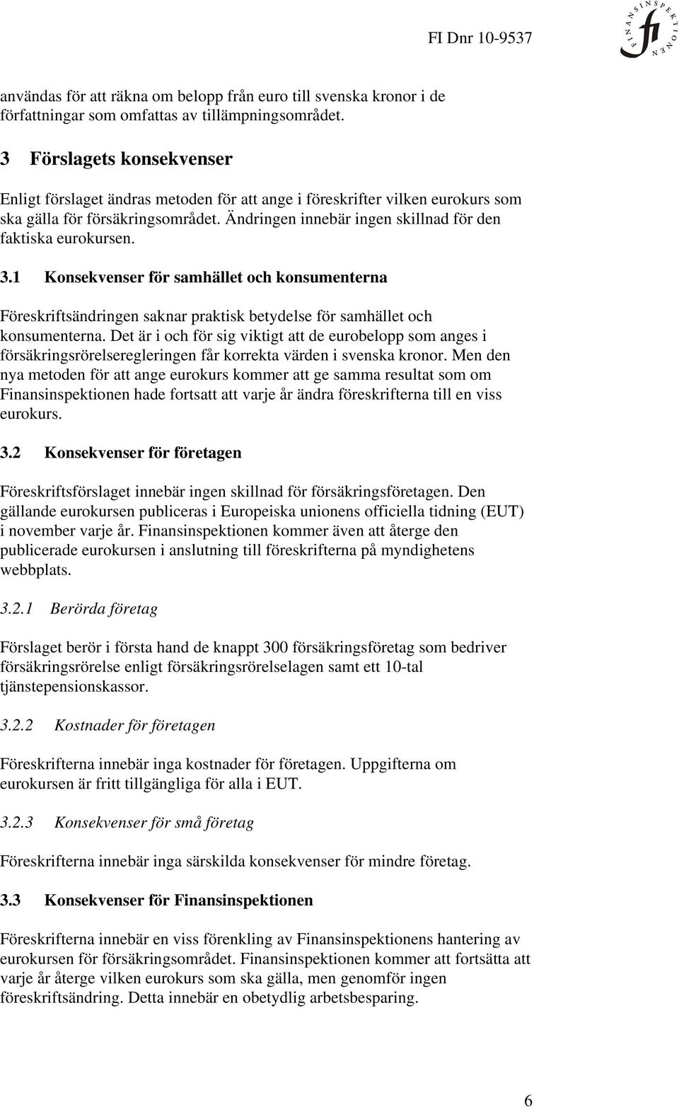 Ändringen innebär ingen skillnad för den faktiska eurokursen. 3.1 Konsekvenser för samhället och konsumenterna Föreskriftsändringen saknar praktisk betydelse för samhället och konsumenterna.