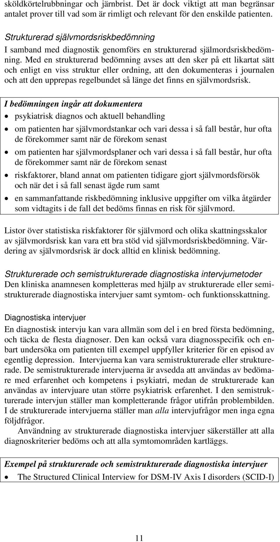 Med en strukturerad bedömning avses att den sker på ett likartat sätt och enligt en viss struktur eller ordning, att den dokumenteras i journalen och att den upprepas regelbundet så länge det finns