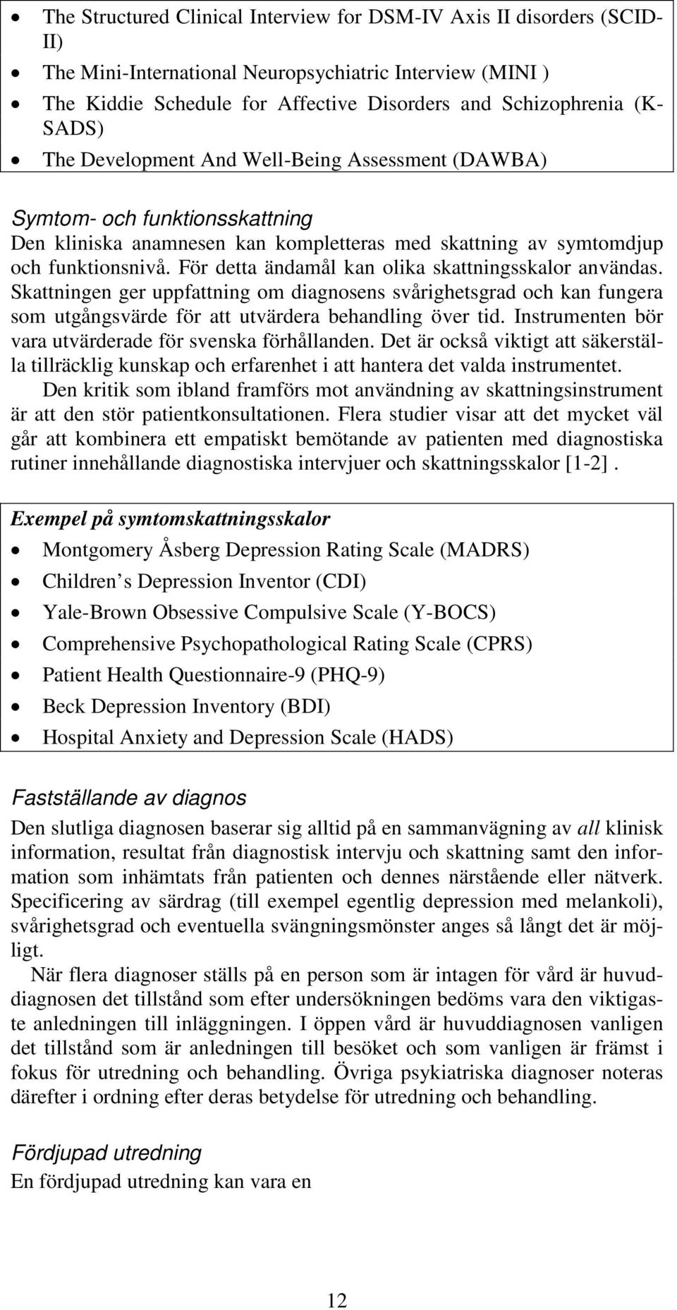 För detta ändamål kan olika skattningsskalor användas. Skattningen ger uppfattning om diagnosens svårighetsgrad och kan fungera som utgångsvärde för att utvärdera behandling över tid.