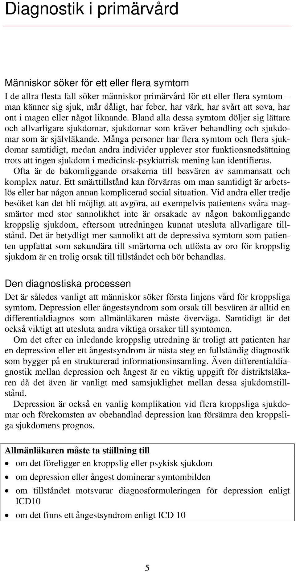 Många personer har flera symtom och flera sjukdomar samtidigt, medan andra individer upplever stor funktionsnedsättning trots att ingen sjukdom i medicinsk-psykiatrisk mening kan identifieras.