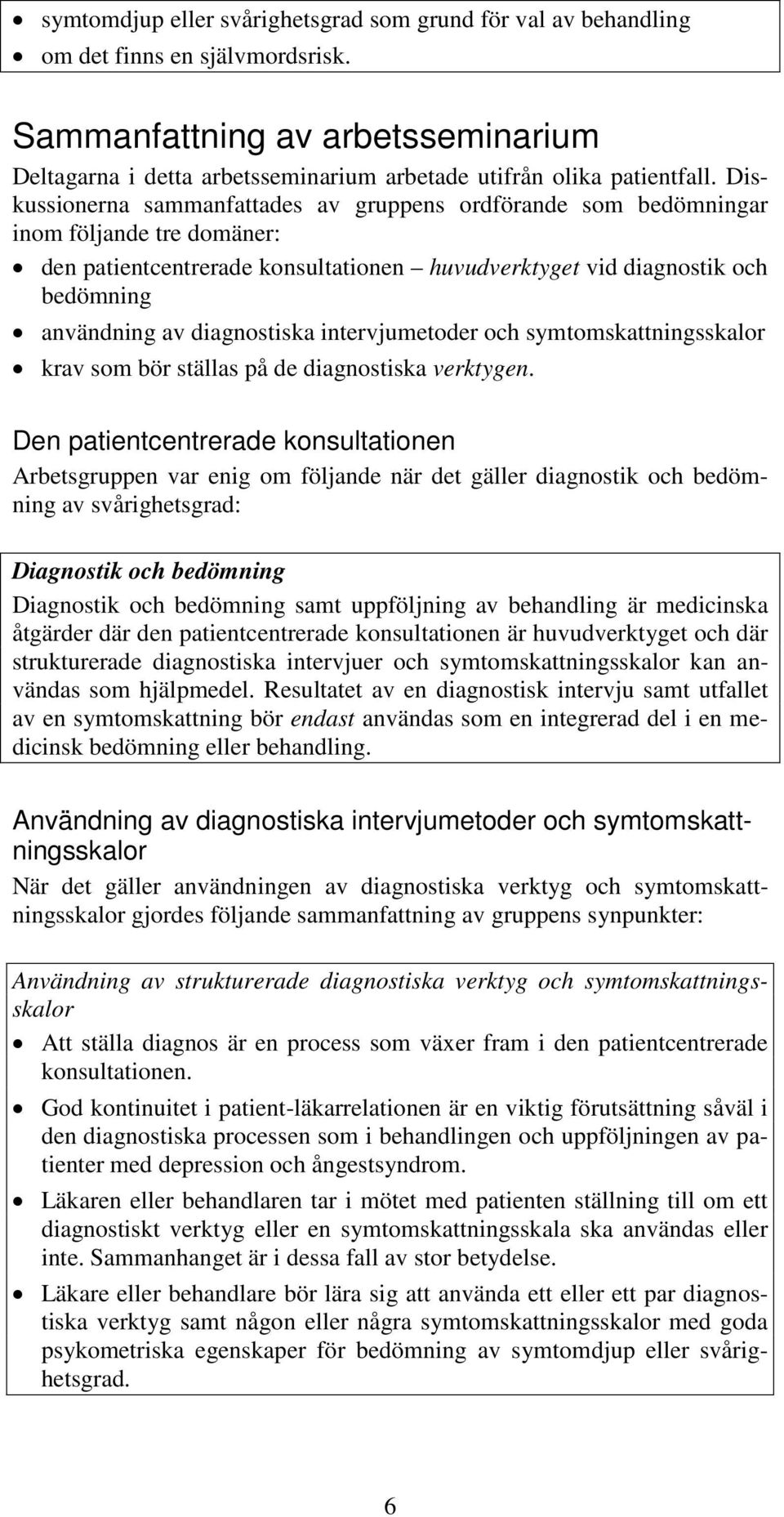 Diskussionerna sammanfattades av gruppens ordförande som bedömningar inom följande tre domäner: den patientcentrerade konsultationen huvudverktyget vid diagnostik och bedömning användning av