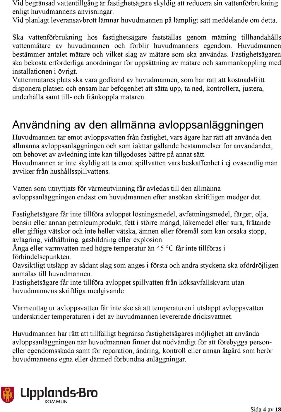 Ska vattenförbrukning hos fastighetsägare fastställas genom mätning tillhandahålls vattenmätare av huvudmannen och förblir huvudmannens egendom.