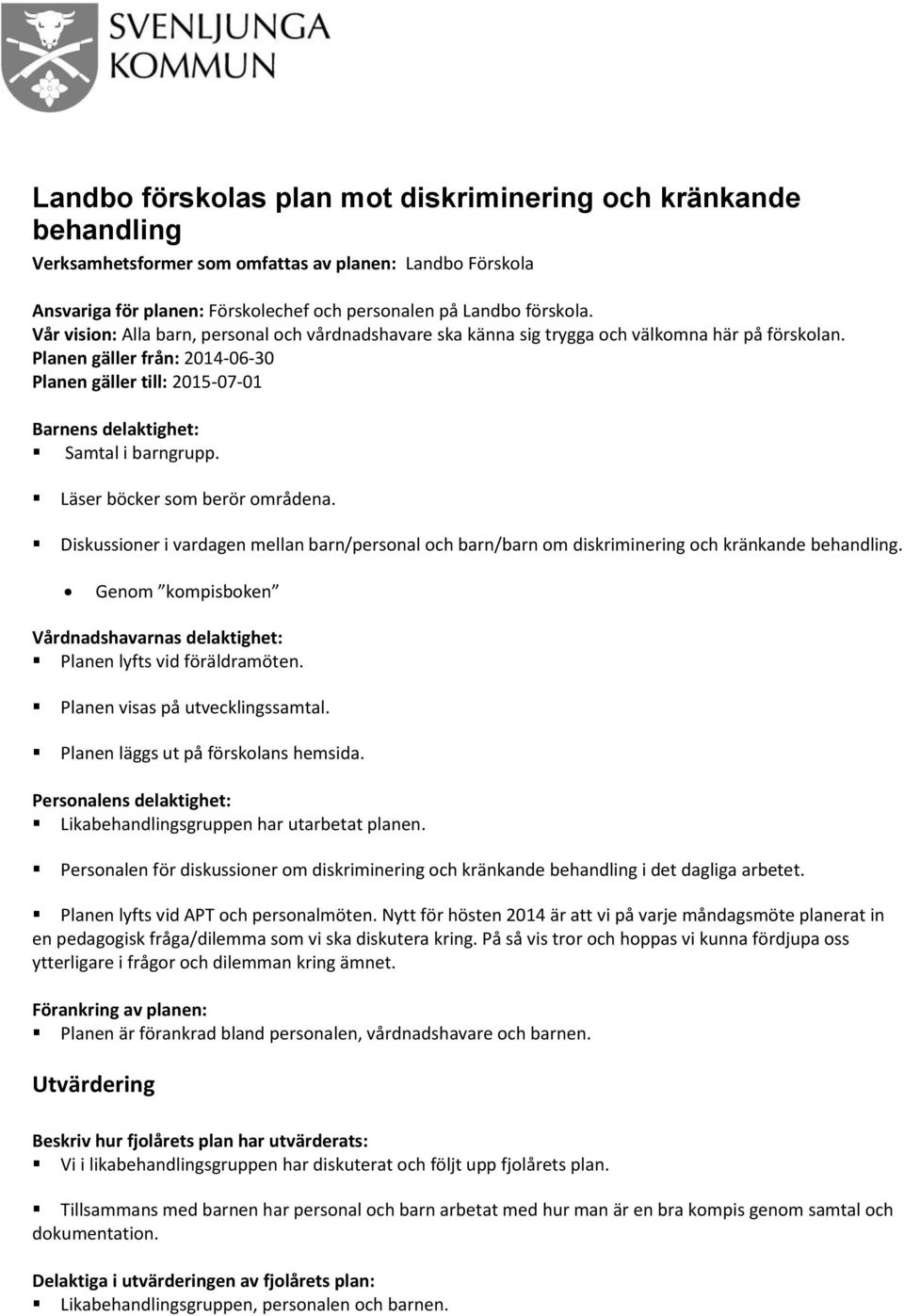 Planen gäller från: 2014-06-30 Planen gäller till: 2015-07-01 Barnens delaktighet: Samtal i barngrupp. Läser böcker som berör områdena.