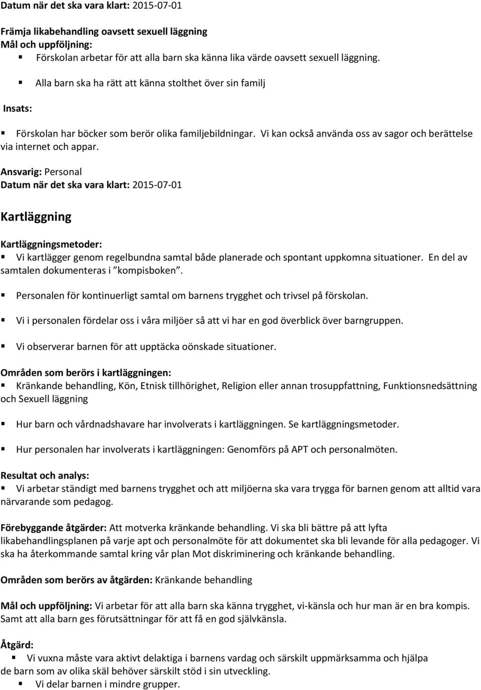 Ansvarig: Personal Kartläggning Kartläggningsmetoder: Vi kartlägger genom regelbundna samtal både planerade och spontant uppkomna situationer. En del av samtalen dokumenteras i kompisboken.