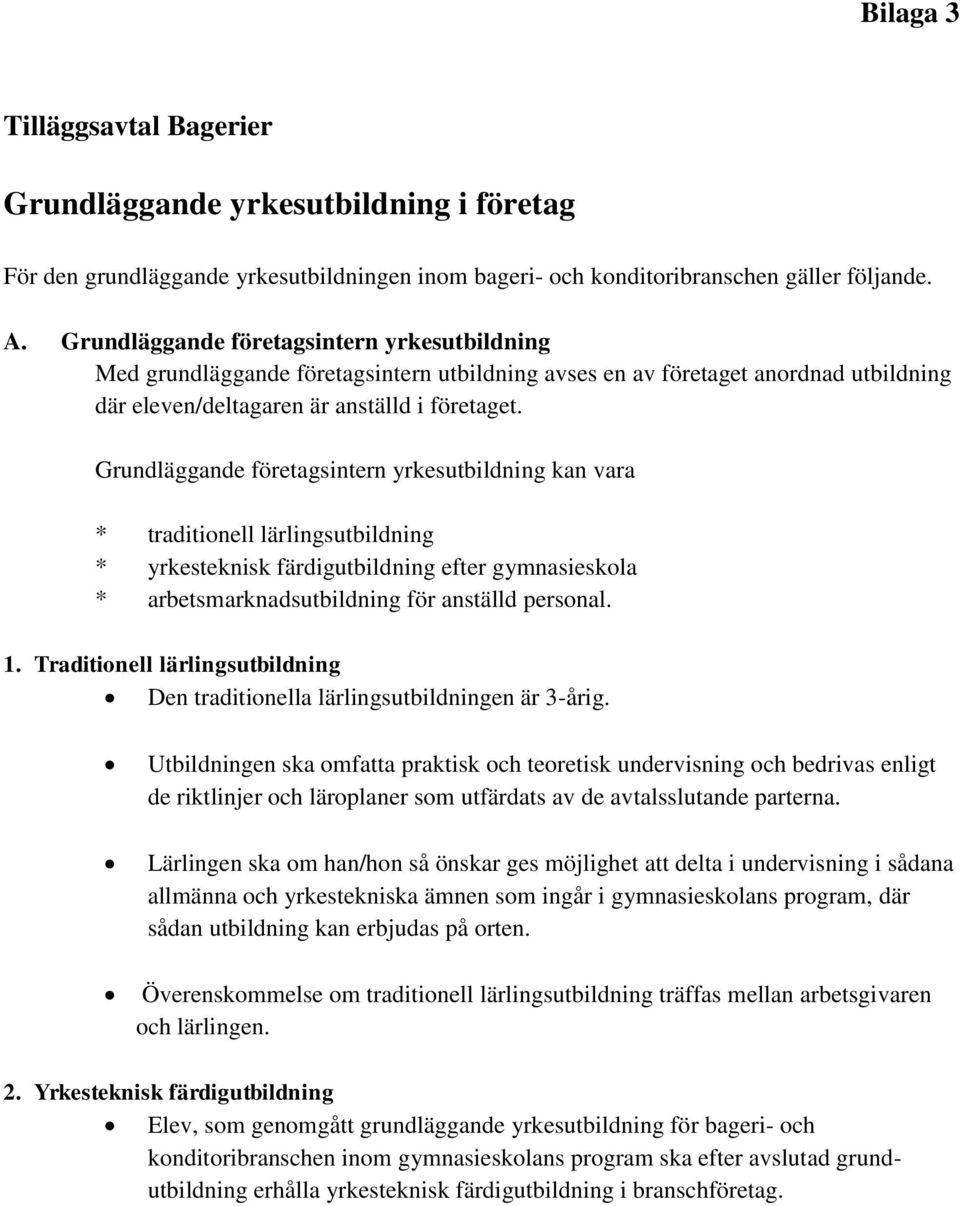 Grundläggande företagsintern yrkesutbildning kan vara * traditionell lärlingsutbildning * yrkesteknisk färdigutbildning efter gymnasieskola * arbetsmarknadsutbildning för anställd personal. 1.