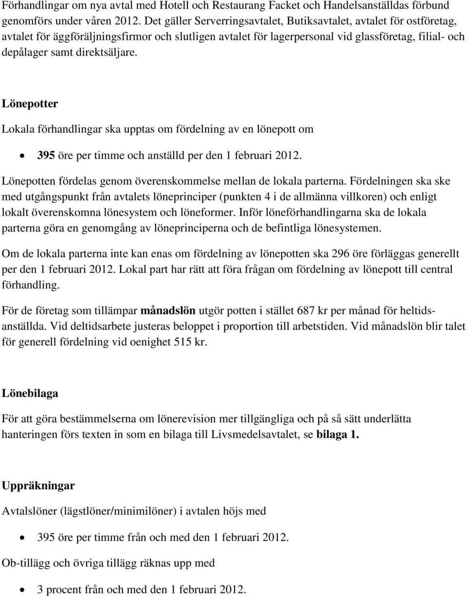 direktsäljare. Lönepotter Lokala förhandlingar ska upptas om fördelning av en lönepott om 395 öre per timme och anställd per den 1 februari 2012.