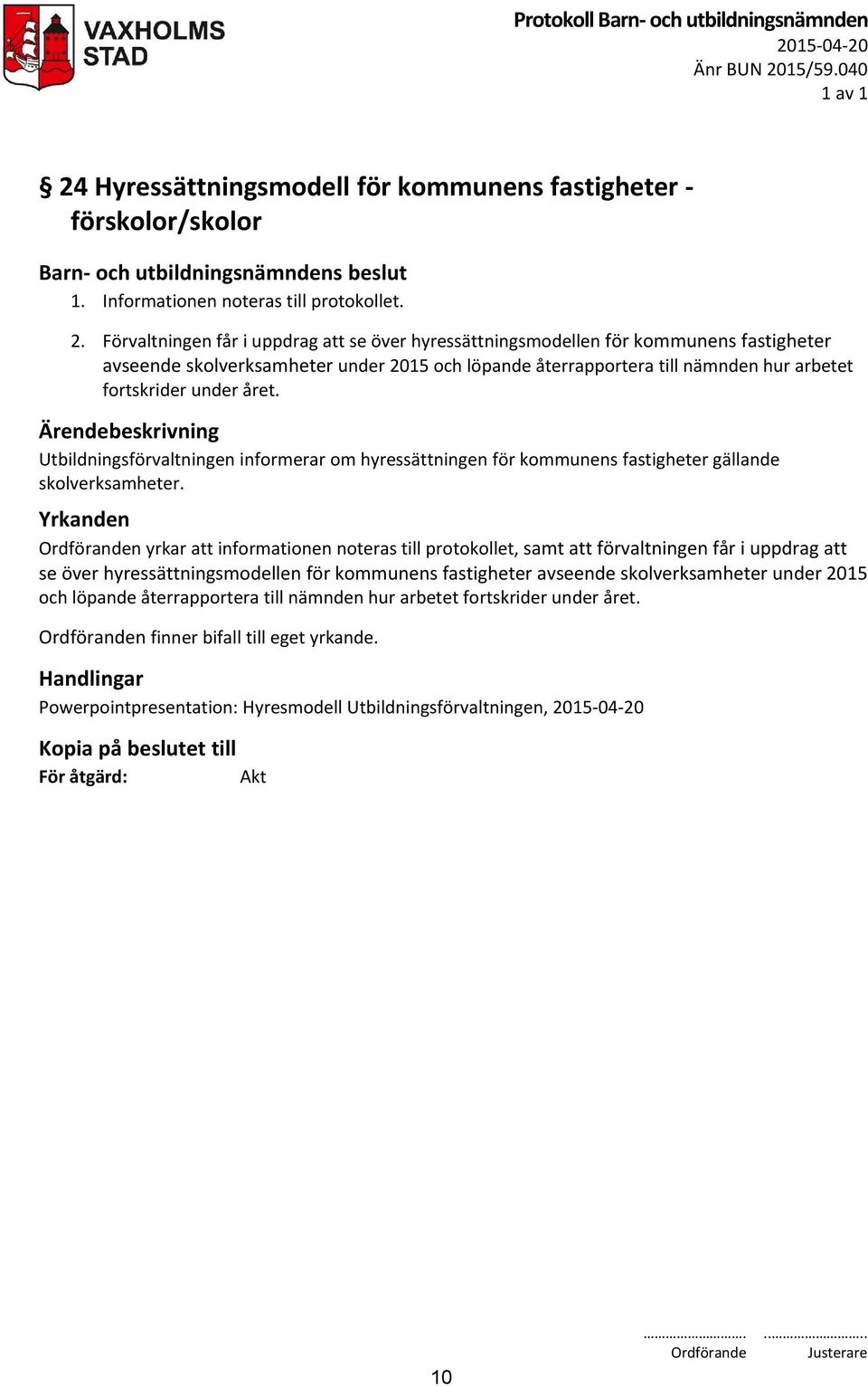 Hyressättningsmodell för kommunens fastigheter - förskolor/skolor 1. Informationen noteras till protokollet. 2.