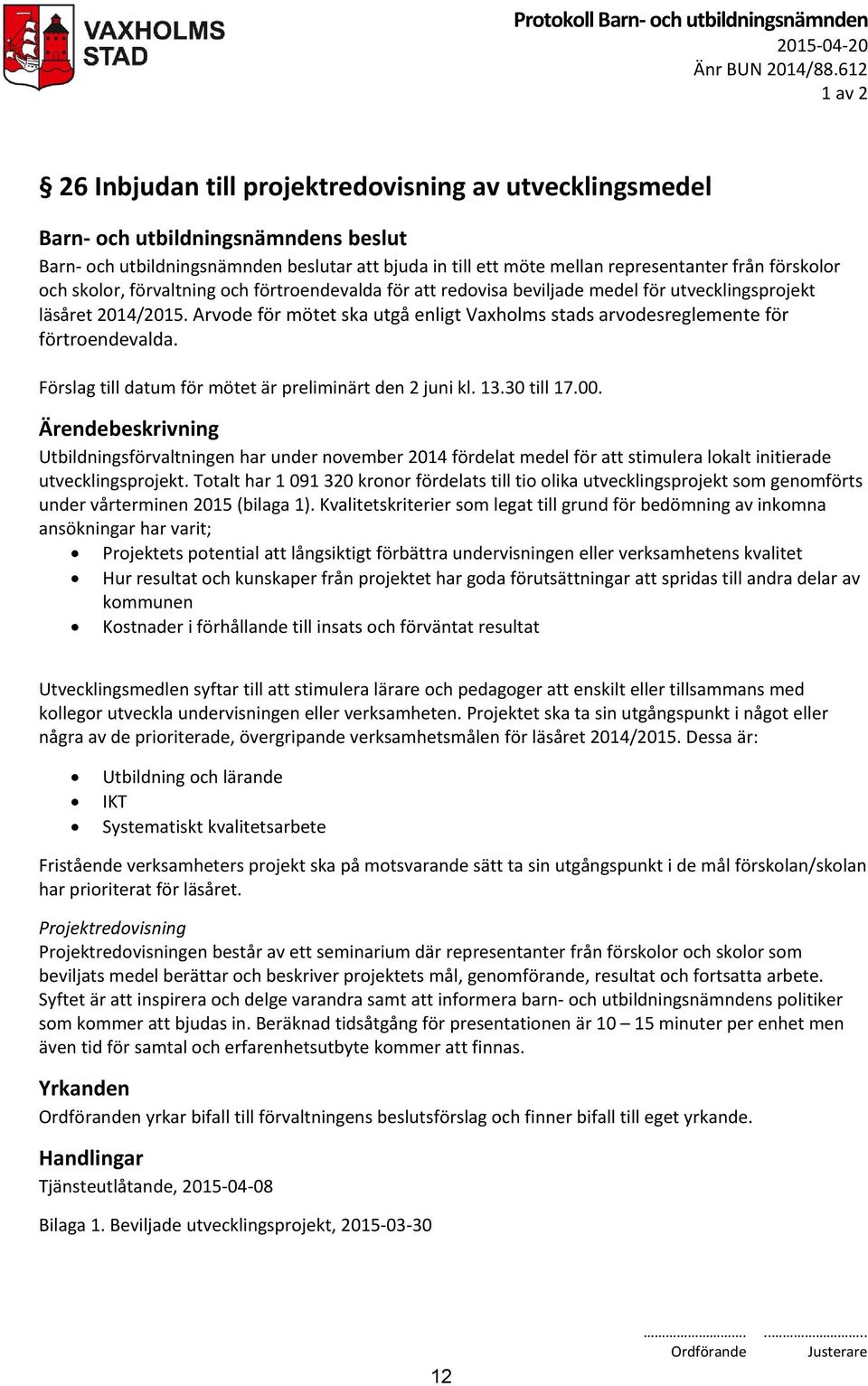 förtroendevalda för att redovisa beviljade medel för utvecklingsprojekt läsåret 2014/2015. Arvode för mötet ska utgå enligt Vaxholms stads arvodesreglemente för förtroendevalda.