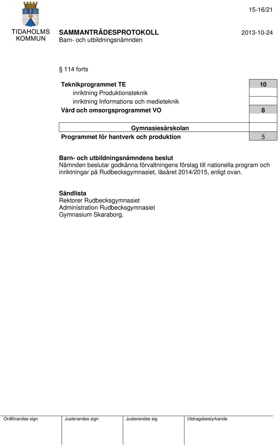 beslutar godkänna förvaltningens förslag till nationella program och inriktningar på Rudbecksgymnasiet, läsåret