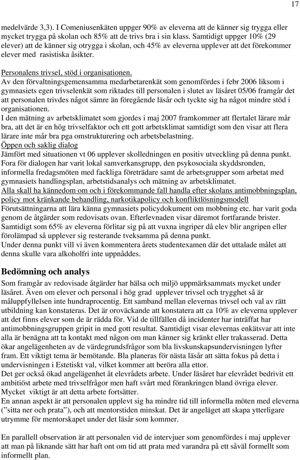 Av den förvaltningsgemensamma medarbetarenkät som genomfördes i febr 2006 liksom i gymnasiets egen trivselenkät som riktades till personalen i slutet av läsåret 05/06 framgår det att personalen