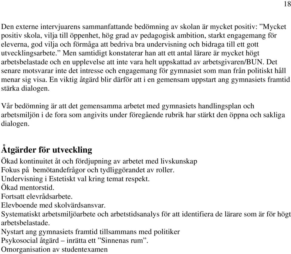 Men samtidigt konstaterar han att ett antal lärare är mycket högt arbetsbelastade och en upplevelse att inte vara helt uppskattad av arbetsgivaren/bun.