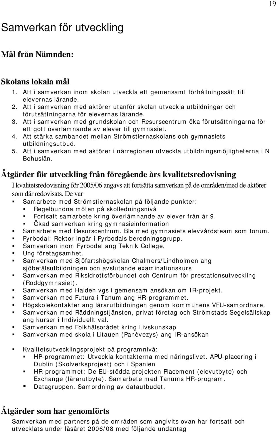 Att i samverkan med grundskolan och Resurscentrum öka förutsättningarna för ett gott överlämnande av elever till gymnasiet. 4.