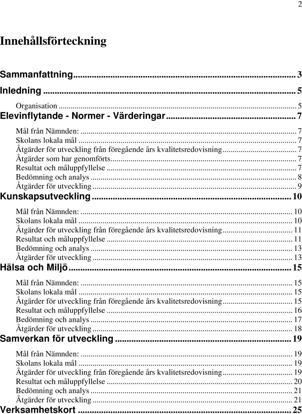 .. 9 Kunskapsutveckling... 10 Mål från Nämnden:... 10 Skolans lokala mål... 10 Åtgärder för utveckling från föregående års kvalitetsredovisning... 11 Resultat och måluppfyllelse.