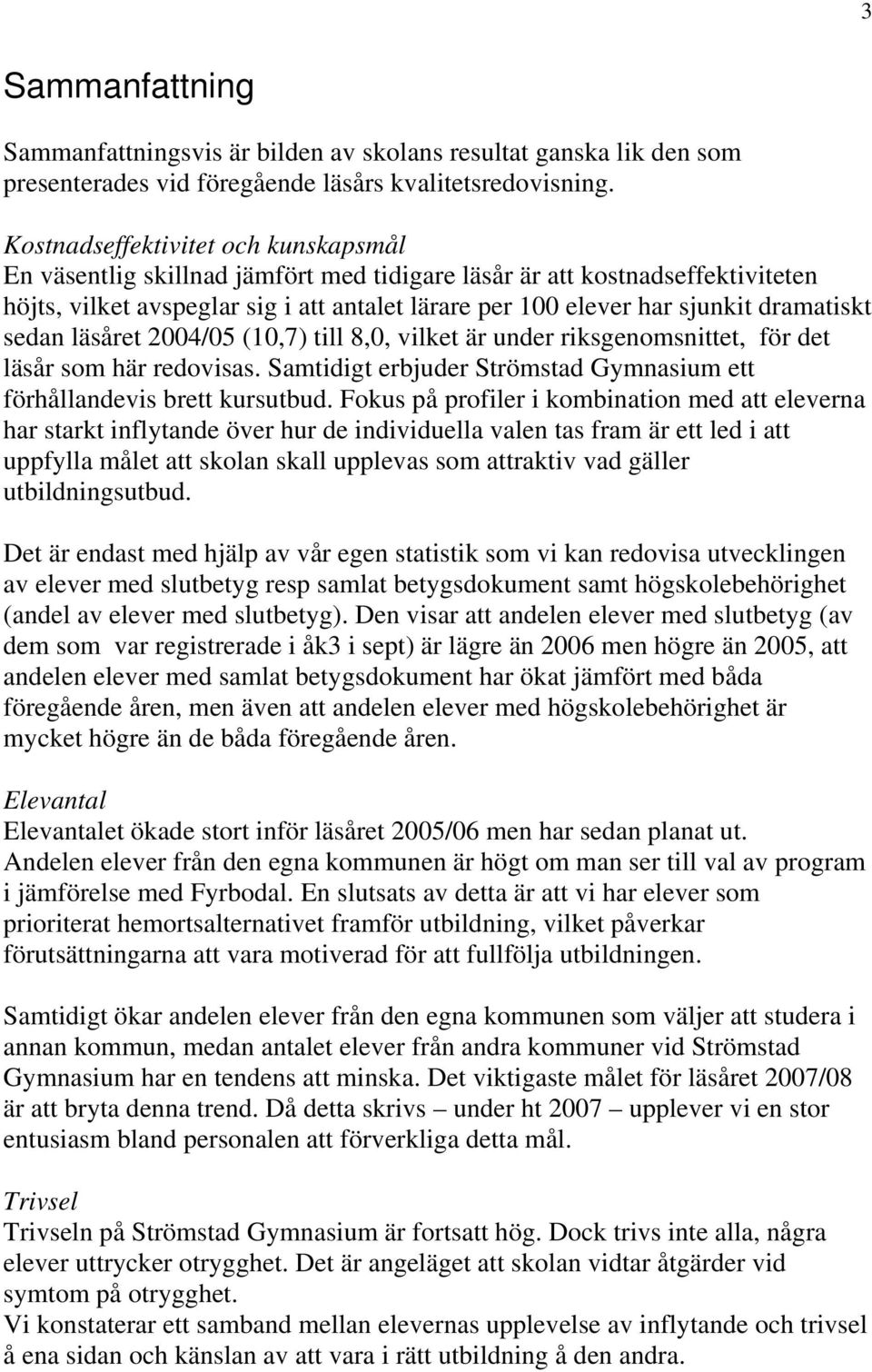 dramatiskt sedan läsåret 2004/05 (10,7) till 8,0, vilket är under riksgenomsnittet, för det läsår som här redovisas. Samtidigt erbjuder Strömstad Gymnasium ett förhållandevis brett kursutbud.