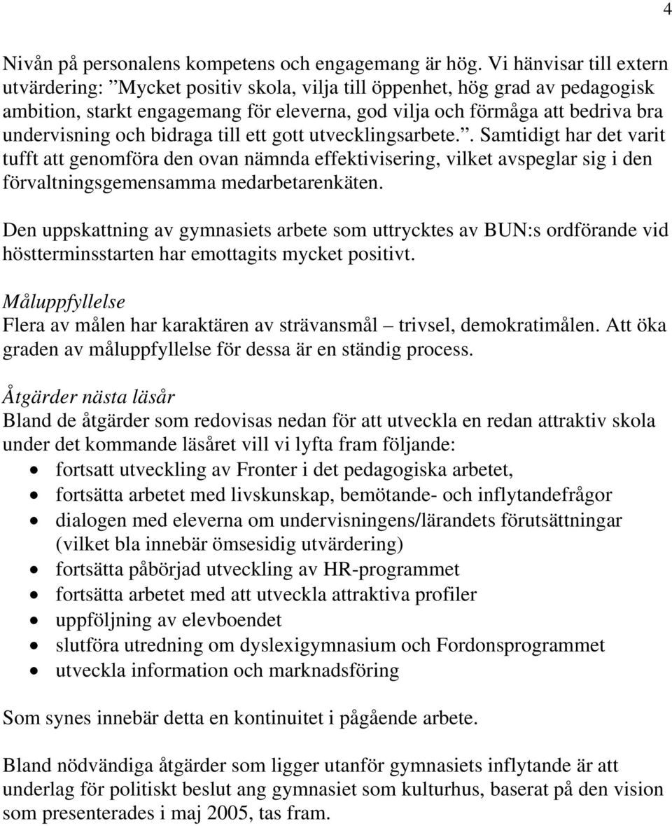 bidraga till ett gott utvecklingsarbete.. Samtidigt har det varit tufft att genomföra den ovan nämnda effektivisering, vilket avspeglar sig i den förvaltningsgemensamma medarbetarenkäten.