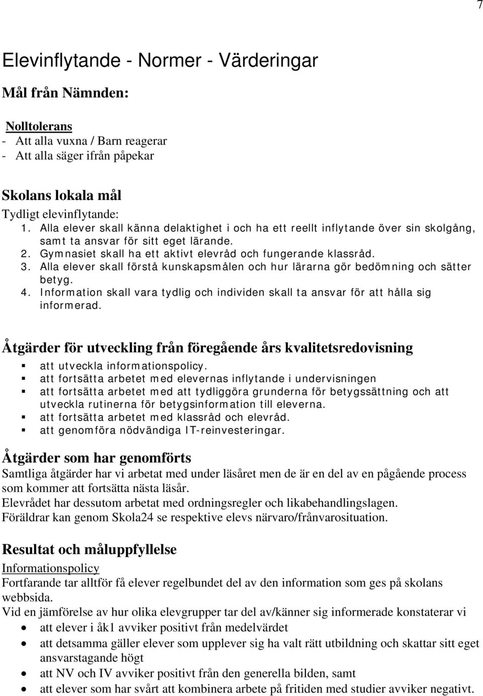 Alla elever skall förstå kunskapsmålen och hur lärarna gör bedömning och sätter betyg. 4. Information skall vara tydlig och individen skall ta ansvar för att hålla sig informerad.