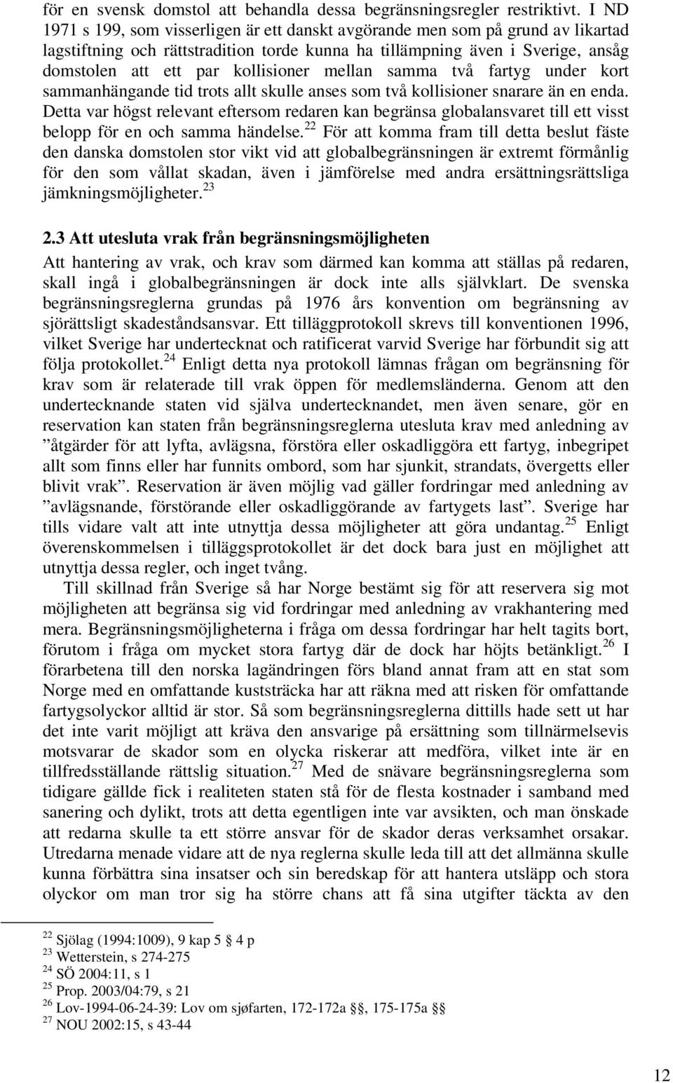 kollisioner mellan samma två fartyg under kort sammanhängande tid trots allt skulle anses som två kollisioner snarare än en enda.