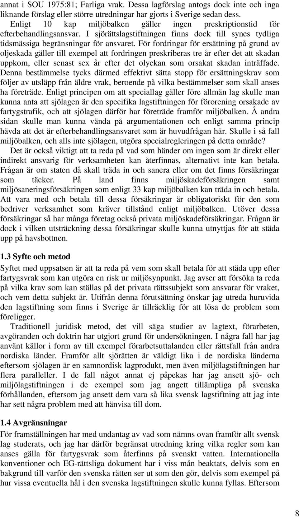 För fordringar för ersättning på grund av oljeskada gäller till exempel att fordringen preskriberas tre år efter det att skadan uppkom, eller senast sex år efter det olyckan som orsakat skadan