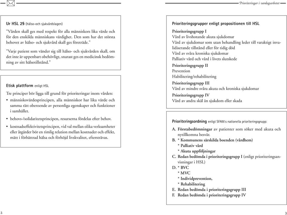 Varje patient som vänder sig till hälso- och sjukvården skall, om det inte är uppenbart obehövligt, snarast ges en medicinsk bedömning av sitt hälsotillstånd.