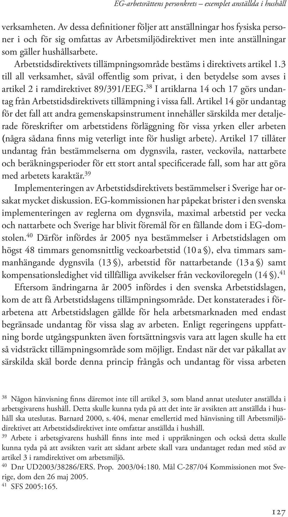 Arbetstidsdirektivets tillämpningsområde bestäms i direktivets artikel 1.3 till all verksamhet, såväl offentlig som privat, i den betydelse som avses i artikel 2 i ramdirektivet 89/391/EEG.