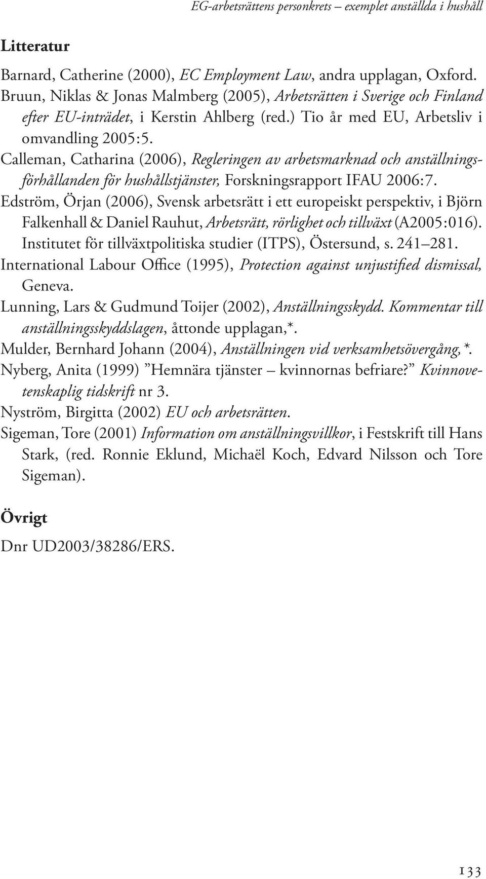 Calleman, Catharina (2006), Regleringen av arbetsmarknad och anställningsförhållanden för hushållstjänster, Forskningsrapport IFAU 2006 : 7.