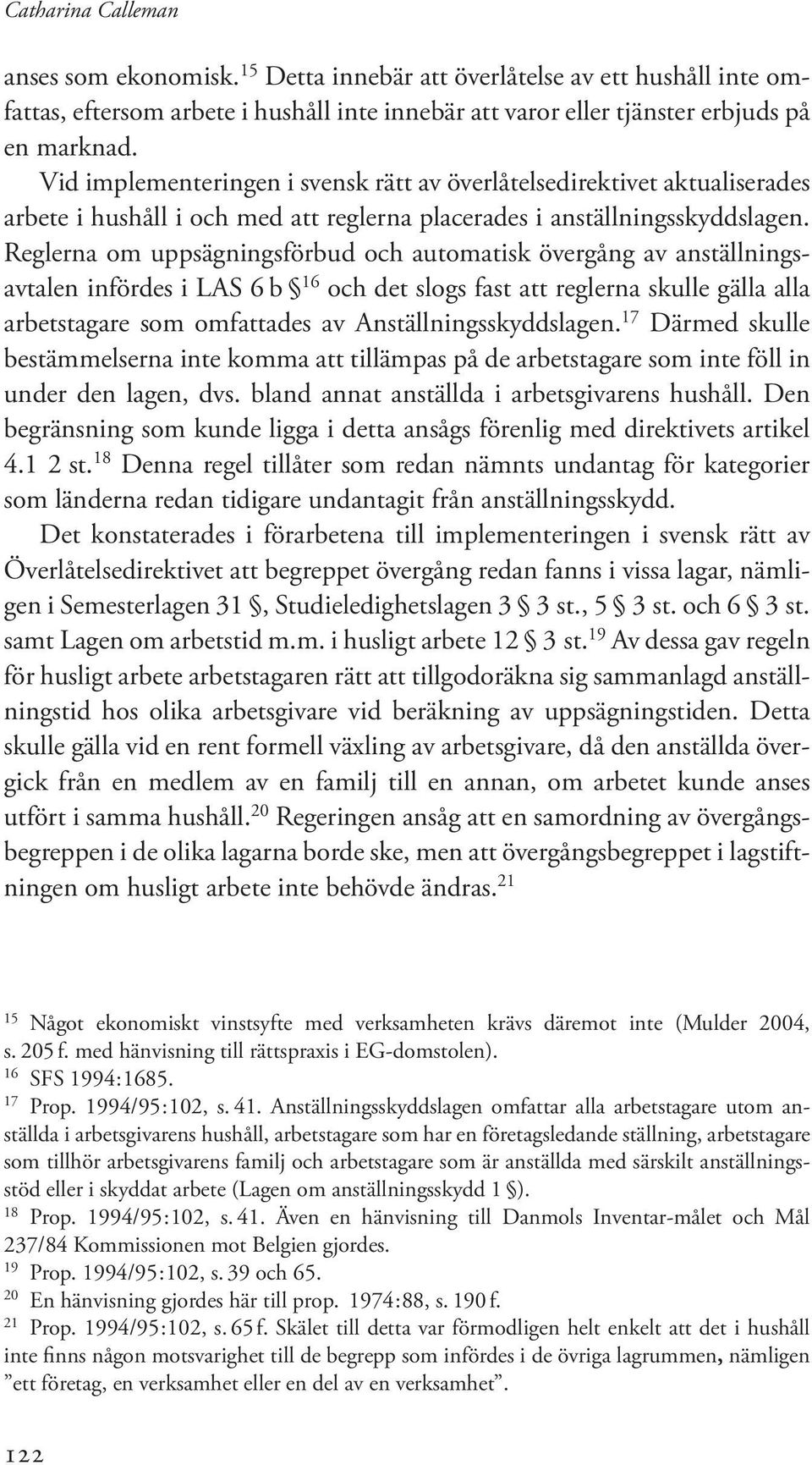 Reglerna om uppsägningsförbud och automatisk övergång av anställningsavtalen infördes i LAS 6 b 16 och det slogs fast att reglerna skulle gälla alla arbetstagare som omfattades av