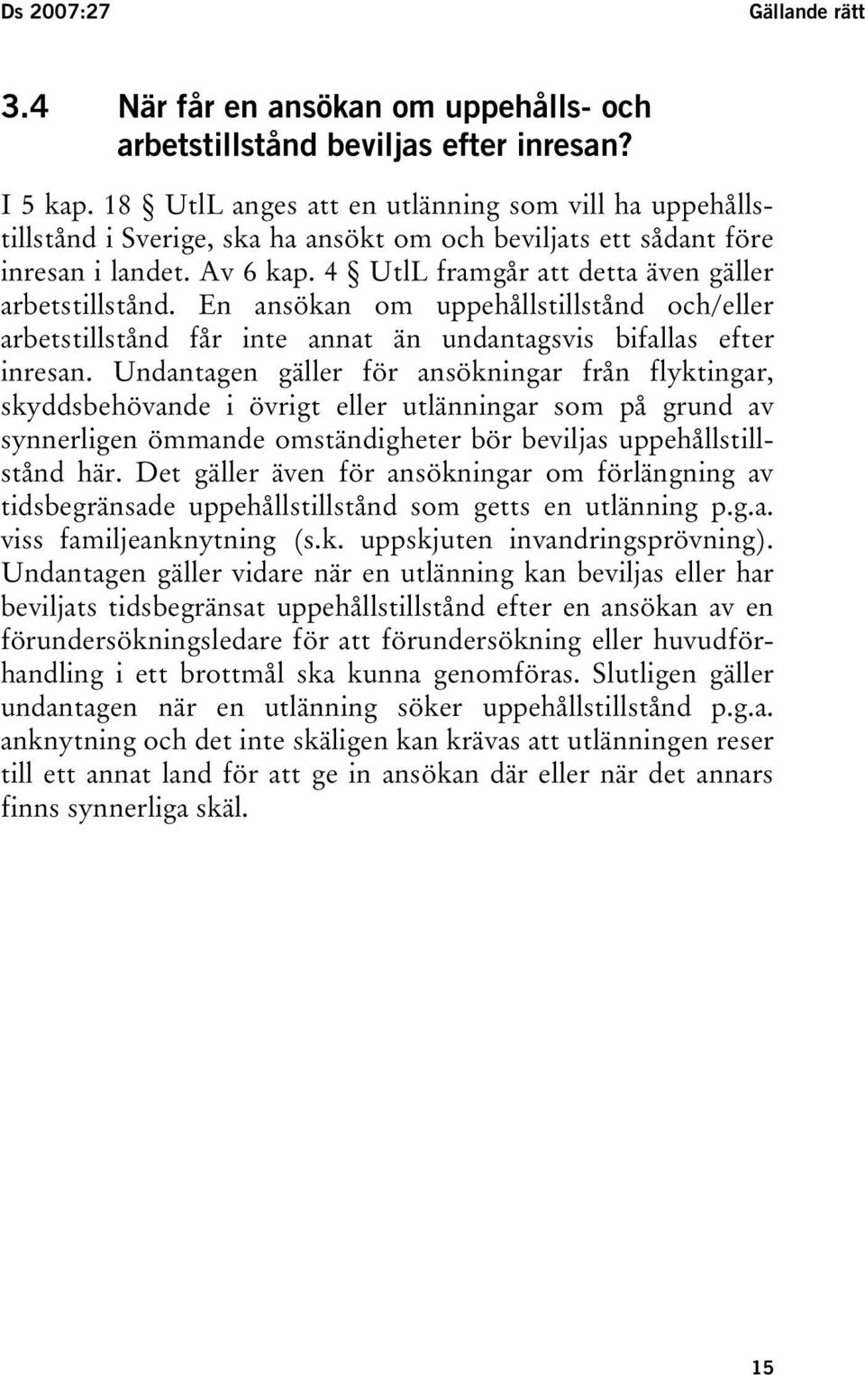 4 UtlL framgår att detta även gäller arbetstillstånd. En ansökan om uppehållstillstånd och/eller arbetstillstånd får inte annat än undantagsvis bifallas efter inresan.