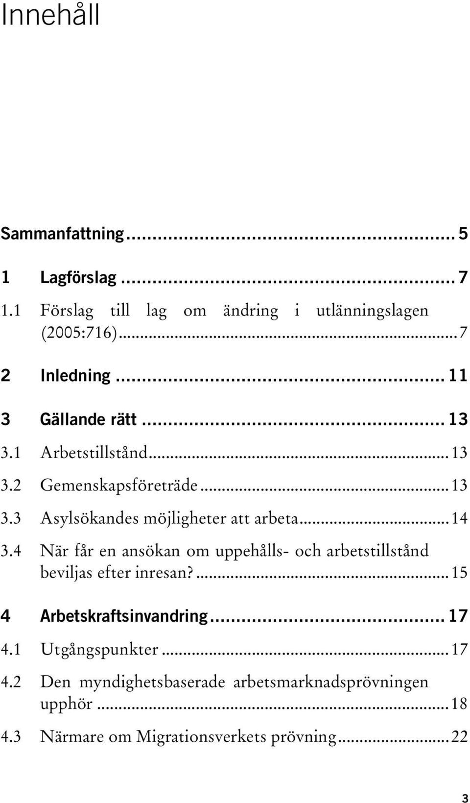 ..14 TUNär får en ansökan om uppehålls- och arbetstillstånd beviljas efter inresan?ut...15 17 TU4.1UT TUtgångspunkterUT...17 TU4.2UT TU4.