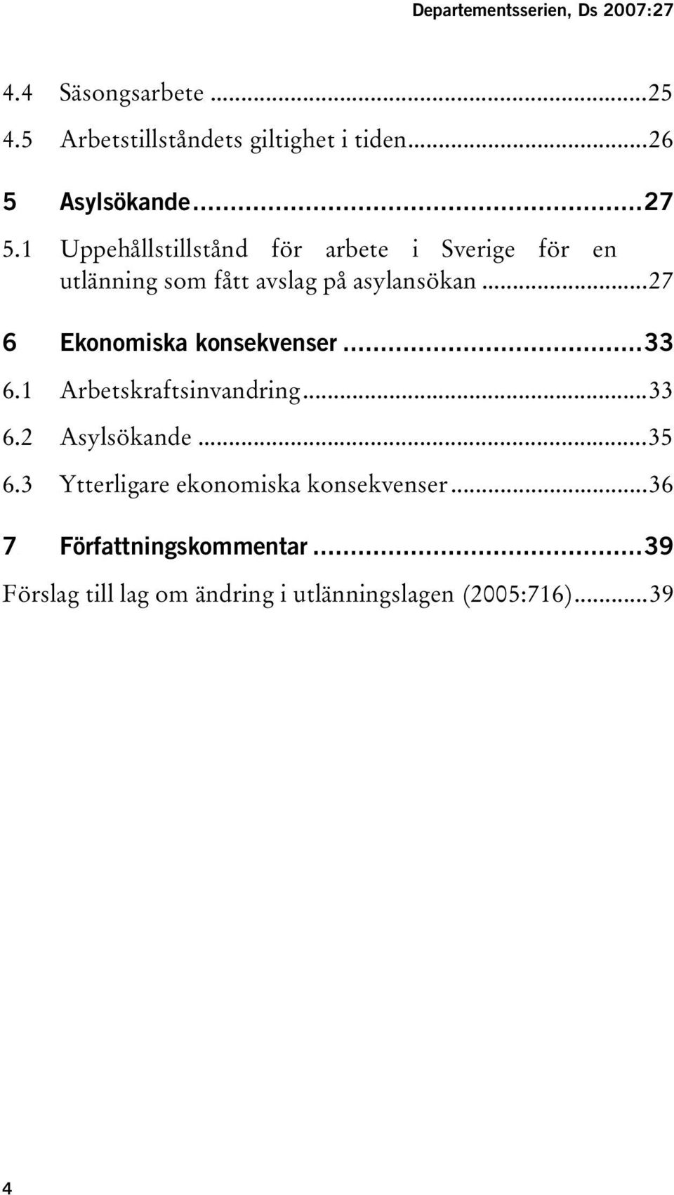 ..27 TUppehållstillstånd för arbete i Sverige för en utlänning som fått avslag på asylansökanut...27 konsekvenserut.